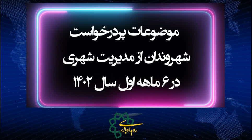 بیشترین درخواست شهروندان تهرانی مربوط به کدام موضوع شهری و در کدام منطقه است؟