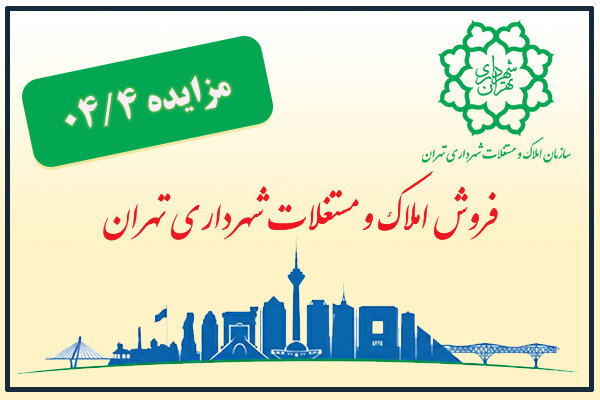 برگزاری چهارمین مزایده عمومی املاک و مستغلات شهرداری تهران در سال ۱۴۰۴